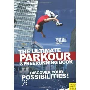 The Ultimate Parkour and Freerunning: Discover Your Possibilities 