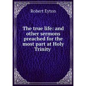  The true life: and other sermons preached for the most 
