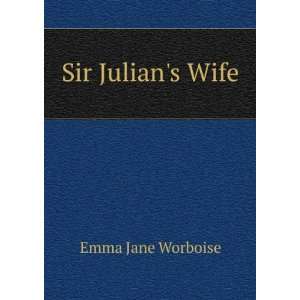 Sir Julians Wife: Emma Jane Worboise: Books
