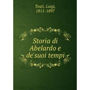    Storia di Abelardo e desuoi tempi: Luigi, 1811 1897 Tosti: Books