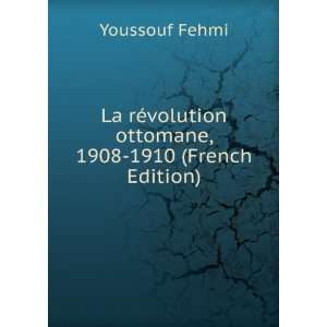   volution ottomane, 1908 1910 (French Edition): Youssouf Fehmi: Books