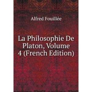   De Platon, Volume 4 (French Edition) Alfred FouillÃ©e Books