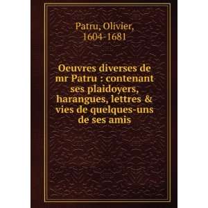   & vies de quelques uns de ses amis: Olivier, 1604 1681 Patru: Books