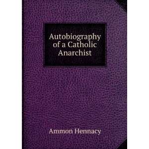    Autobiography of a Catholic Anarchist: Ammon Hennacy: Books