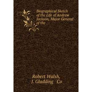   Andrew Jackson, Major General of the . J. Gladding & Co Robert Walsh