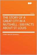 The Story of a Great City in a Nutshell 500 Facts About St. Louis
