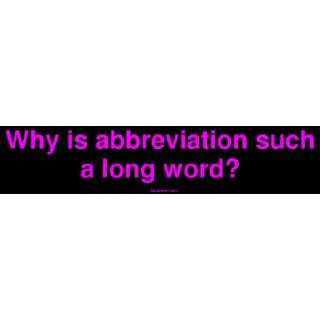  Why is abbreviation such a long word? Large Bumper Sticker 