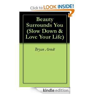 Beauty Surrounds You (Slow Down & Love Your Life) Bryan Arndt  