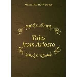  Tales from Ariosto J Shield 1850 1927 Nicholson Books