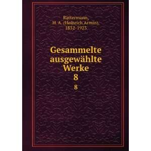  ¤hlte Werke. 8 H. A. (Heinrich Armin), 1832 1923 Rattermann Books