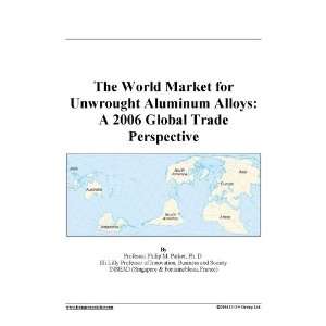 The World Market for Unwrought Aluminum Alloys: A 2006 Global Trade 