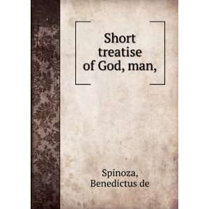  Short treatise of God, man, Benedictus de Spinoza Books