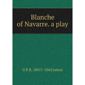    Blanche of Navarre. a play G P. R. 1801? 1860 James Books