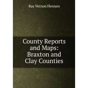   Reports and Maps Braxton and Clay Counties Ray Vernon Hennen Books