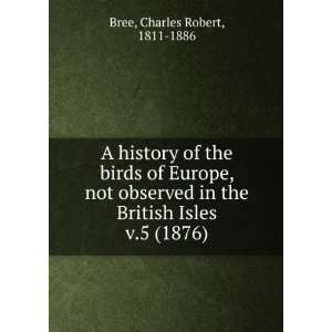  the British Isles. v.5 (1876): Charles Robert, 1811 1886 Bree: Books