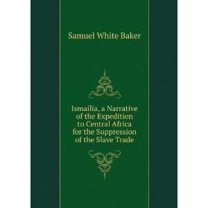   for the Suppression of the Slave Trade Samuel White Baker Books