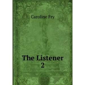  The Listener. 2 Caroline Fry Books