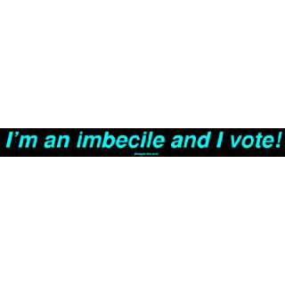  Im an imbecile and I vote Bumper Sticker Automotive