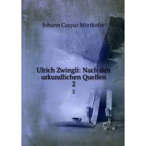    Nach den urkundlichen Quellen. 2 Johann Caspar MÃ¶rikofer Books