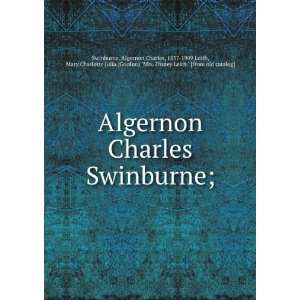  Algernon Charles Swinburne;: Algernon Charles, 1837 1909 
