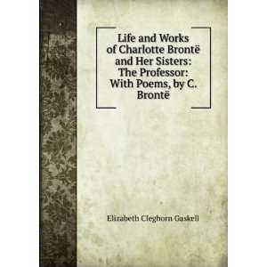  Charlotte BrontÃ« and Her Sisters: The Professor: With Poems, by C 