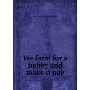  We farm for a hobby and make it pay: Henry [from old 