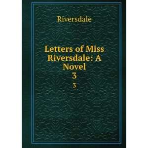  Letters of miss RIversdale, a novel. 3: Riversdale: Books