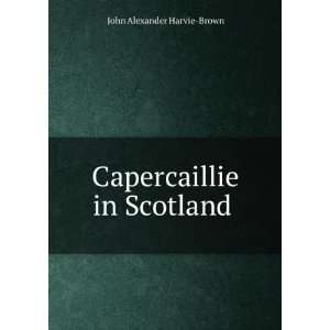    Capercaillie in Scotland . John Alexander Harvie Brown Books
