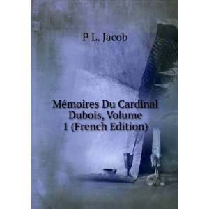   Du Cardinal Dubois, Volume 1 (French Edition) P L. Jacob Books