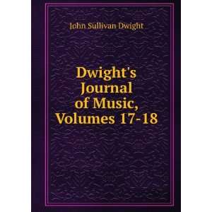   Dwights Journal of Music, Volumes 17 18: John Sullivan Dwight: Books