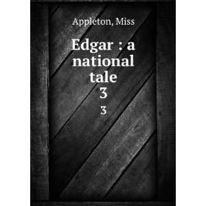  Edgar  a national tale. 3 Miss Appleton Books