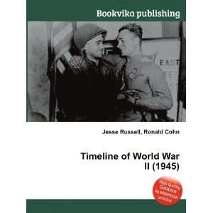  Timeline of World War II (1945) Ronald Cohn Jesse Russell 