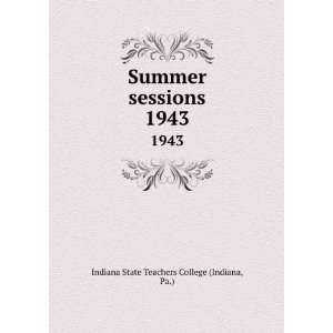  Summer sessions. 1943 Pa.) Indiana State Teachers College 