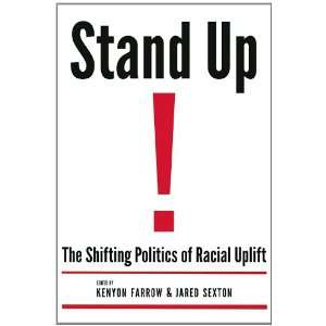 Stand Up The Shifting Politics of Racial Uplift Kenyon Farrow 