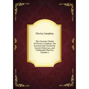   Historian, and Celebrated Warrior, Volume 1 Flavius Josephus Books