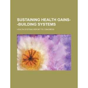  Sustaining health gains  building systems: health systems 