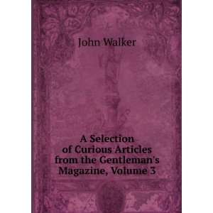  Articles from the Gentlemans Magazine, Volume 3: John Walker: Books