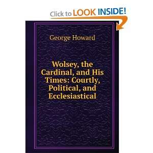   Times Courtly, Political, and Ecclesiastical George Howard Books