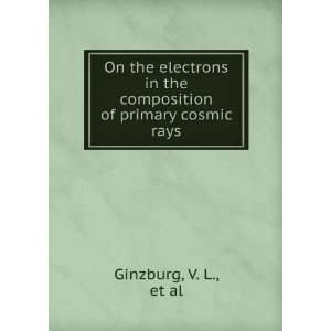   the composition of primary cosmic rays V. L., et al Ginzburg Books