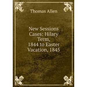   Cases Hilary Term, 1844 to Easter Vacation, 1845 Thomas Allen Books