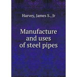    Manufacture and uses of steel pipes James S., Jr Harvey Books