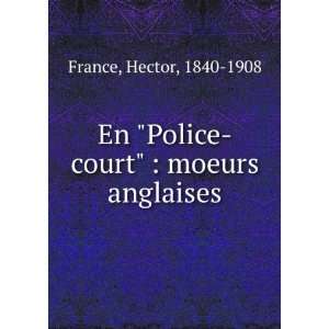   En Police court  moeurs anglaises Hector, 1840 1908 France Books
