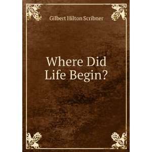  Where Did Life Begin? Gilbert Hilton Scribner Books