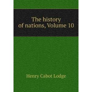    The history of nations, Volume 10 Henry Cabot Lodge Books