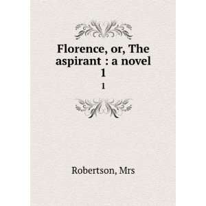  Florence, or, The aspirant  a novel. 1 Mrs Robertson 