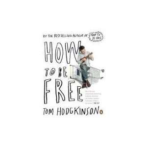  How to Be Free. Tom Hodgkinson [Paperback] Tom Hodgkinson Books