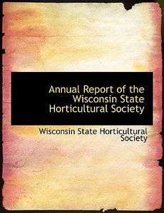 Annual Report of the Wisconsin State Horticultural Soci 9780554919362 