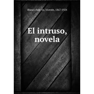  El intruso Novela Vicente Blasco IbaÃ±ez  Books