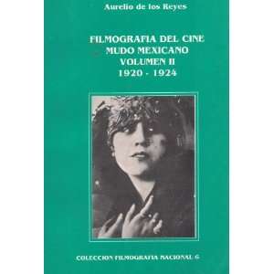   CINE MUDO MEXICANO VOLUMEN II 1920 1924: AURELIO DE LOS REYES: Books
