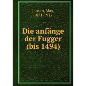    Die anfÃ¤nge der Fugger (bis 1494) Max, 1871 1912 Jansen Books